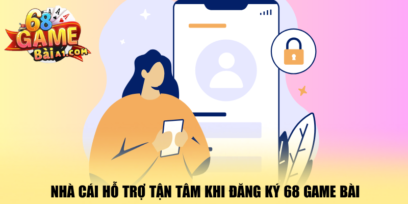 nha-cai-ho-tro-tan-tam-khi-dang-ky-68-game-bai
