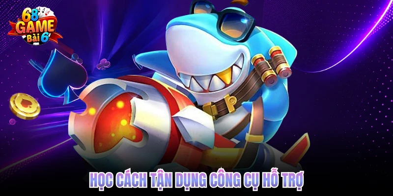 Học cách tận dụng công cụ hỗ trợ