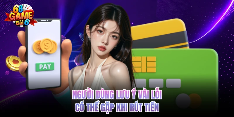Người dùng lưu ý vài lỗi cso thể gặp khi rút tiền