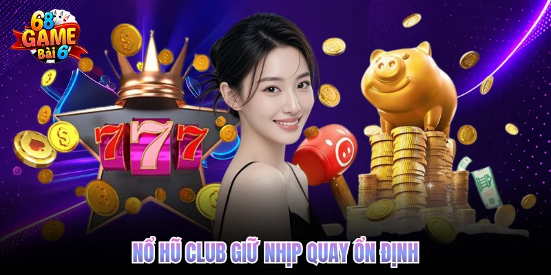 Nổ hũ club giữ nhịp quay ổn định