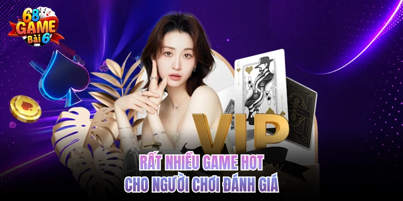 Rất nhiều game hot cho người chơi đánh giá