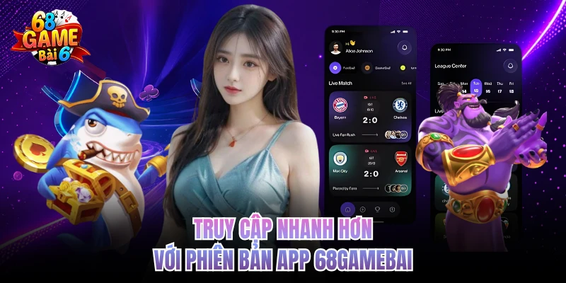 Truy cập nhanh hơn với phiên bản app 68gamebai