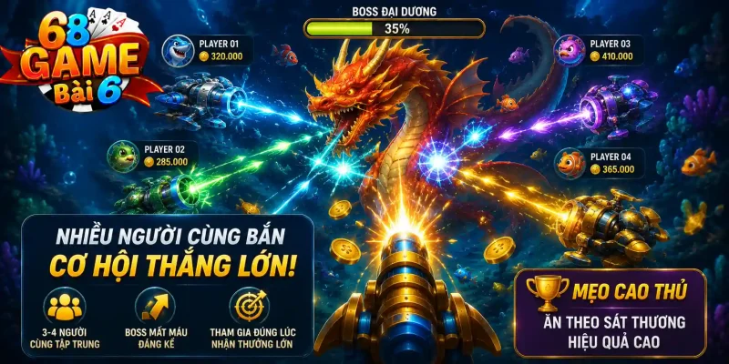 Bắn Cá H5 68gamebai: Bật Mí 5 Mẹo Săn Boss Cực Hiệu Quả Tận dụng lúc nhiều người cùng bắn một boss